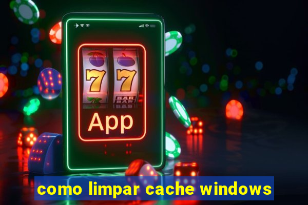 como limpar cache windows