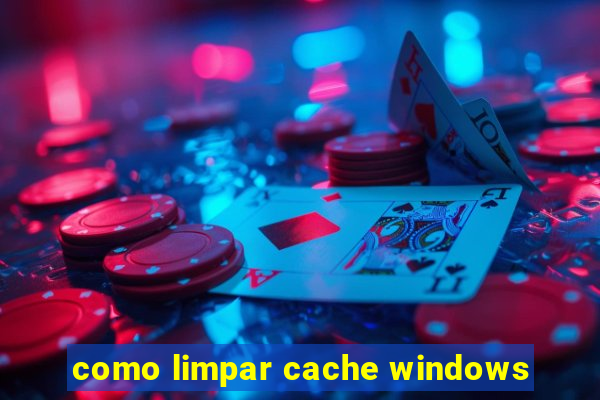 como limpar cache windows