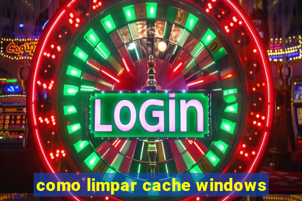 como limpar cache windows