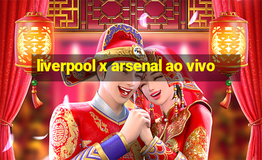 liverpool x arsenal ao vivo