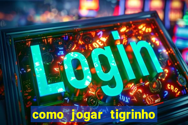 como jogar tigrinho e ganhar dinheiro