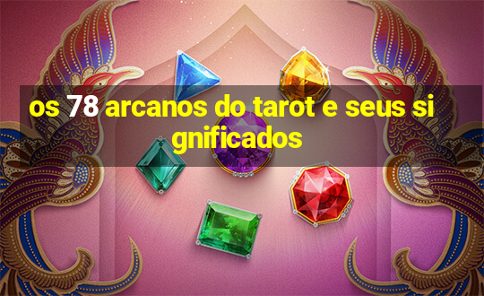 os 78 arcanos do tarot e seus significados