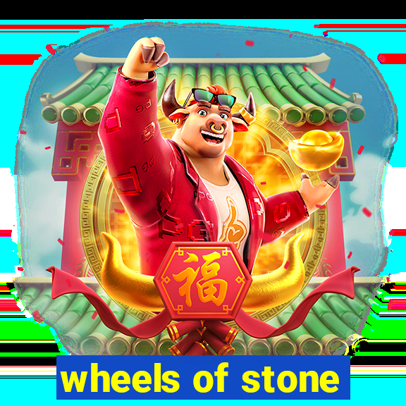 wheels of stone