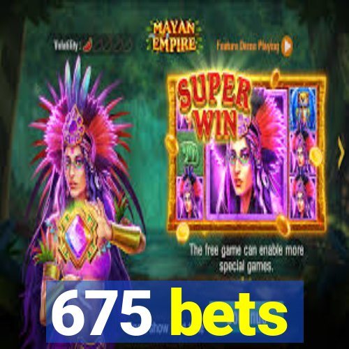 675 bets