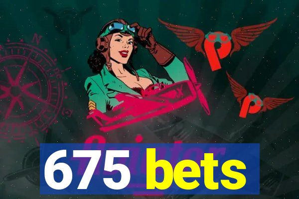 675 bets