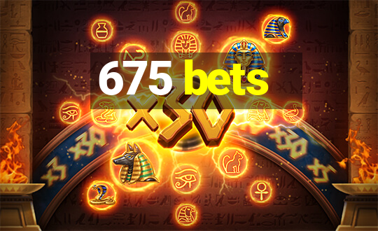 675 bets