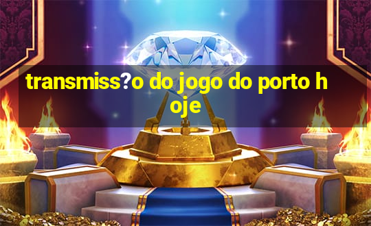 transmiss?o do jogo do porto hoje