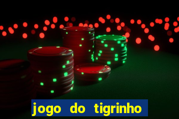 jogo do tigrinho ganhar dinheiro