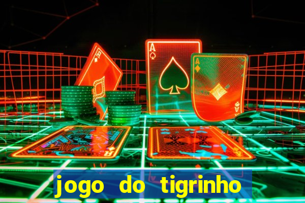 jogo do tigrinho ganhar dinheiro