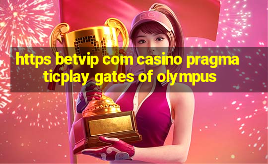 https betvip com casino pragmaticplay gates of olympus