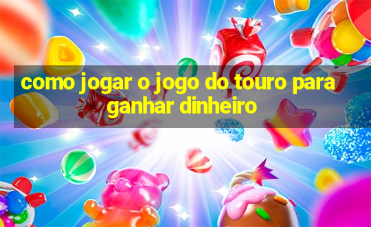 como jogar o jogo do touro para ganhar dinheiro