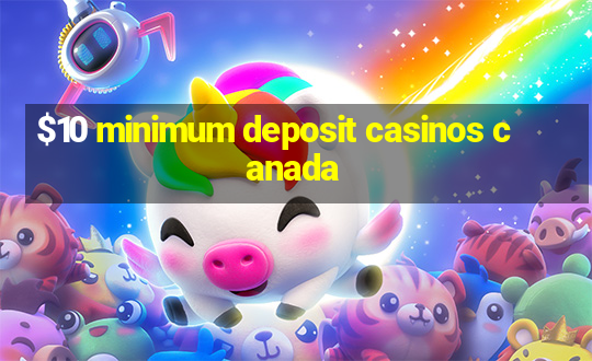 $10 minimum deposit casinos canada