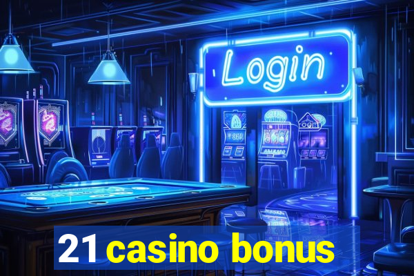 21 casino bonus