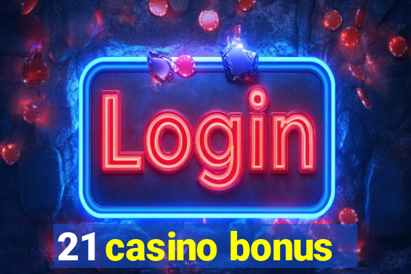 21 casino bonus