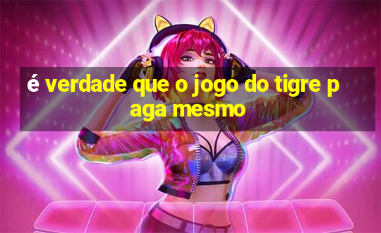 é verdade que o jogo do tigre paga mesmo