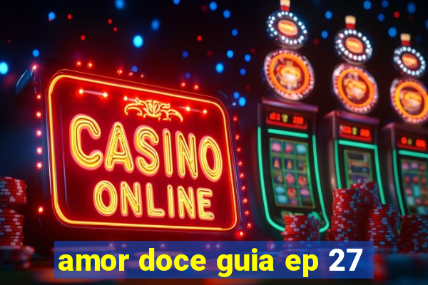 amor doce guia ep 27