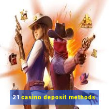 21 casino deposit methods