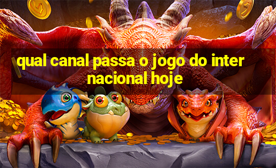 qual canal passa o jogo do internacional hoje