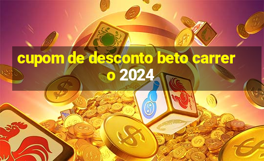 cupom de desconto beto carrero 2024