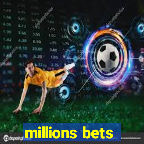 millions bets