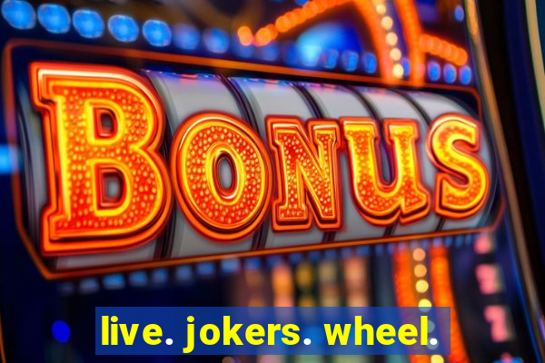 live. jokers. wheel.