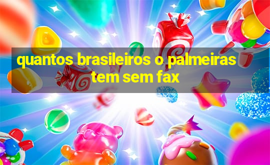 quantos brasileiros o palmeiras tem sem fax