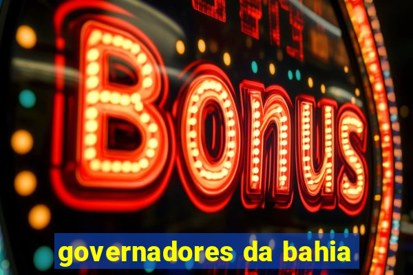 governadores da bahia