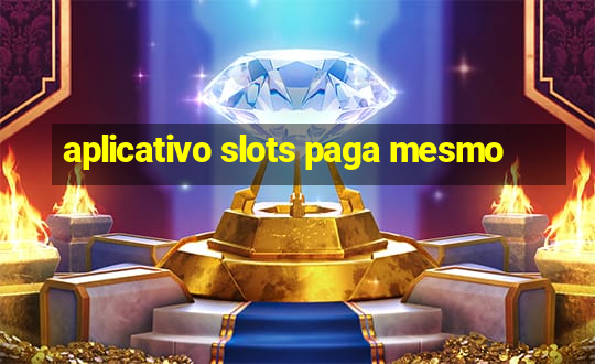 aplicativo slots paga mesmo