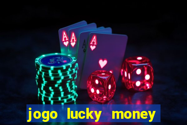 jogo lucky money ganhar dinheiro de verdade