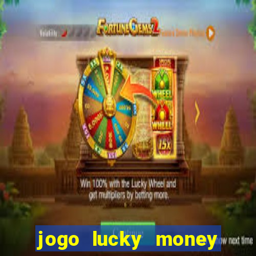 jogo lucky money ganhar dinheiro de verdade