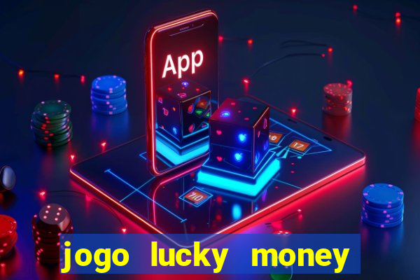 jogo lucky money ganhar dinheiro de verdade