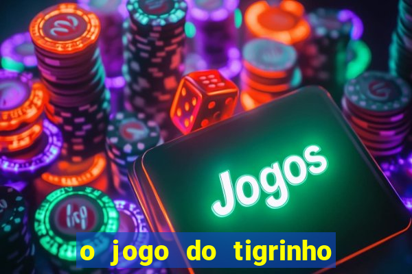 o jogo do tigrinho da dinheiro mesmo