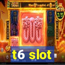 t6 slot