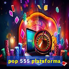 pop 555 plataforma