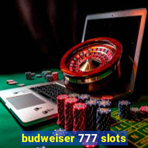 budweiser 777 slots