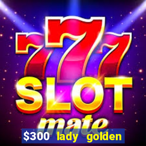 $300 lady golden casino no deposit bonus