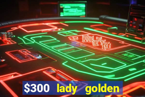 $300 lady golden casino no deposit bonus