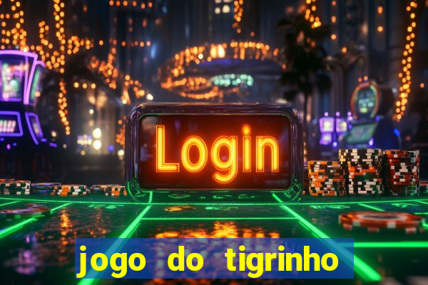 jogo do tigrinho que da dinheiro no cadastro