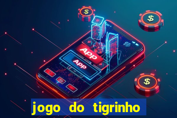 jogo do tigrinho que da dinheiro no cadastro