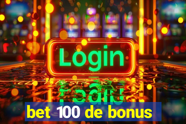 bet 100 de bonus