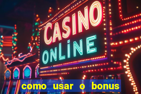 como usar o bonus no vai de bet