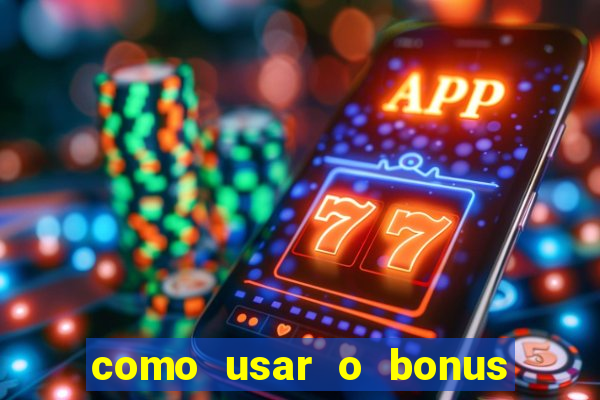 como usar o bonus no vai de bet