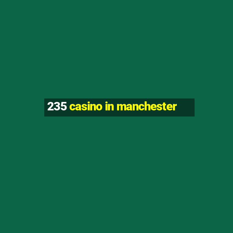 235 casino in manchester