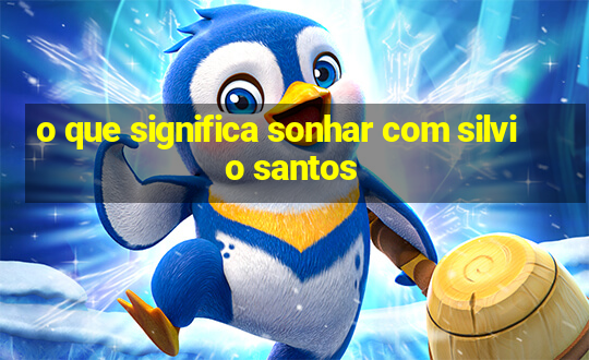 o que significa sonhar com silvio santos