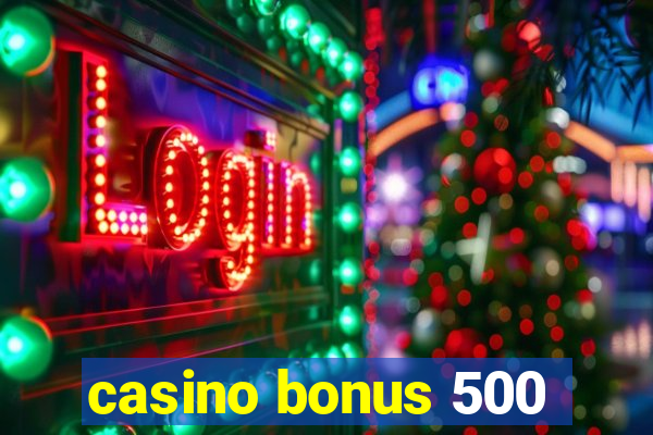 casino bonus 500