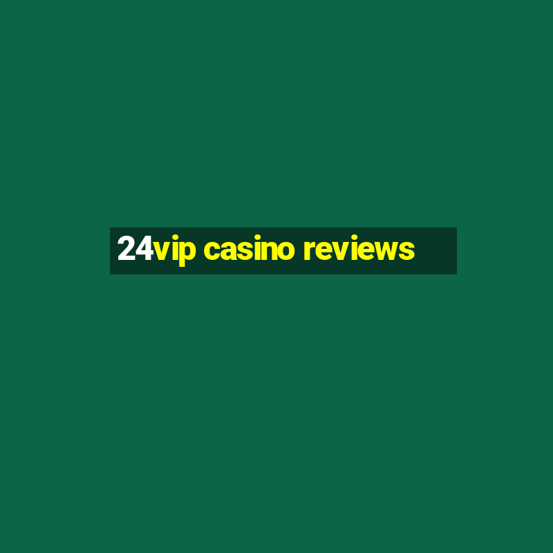 24vip casino reviews