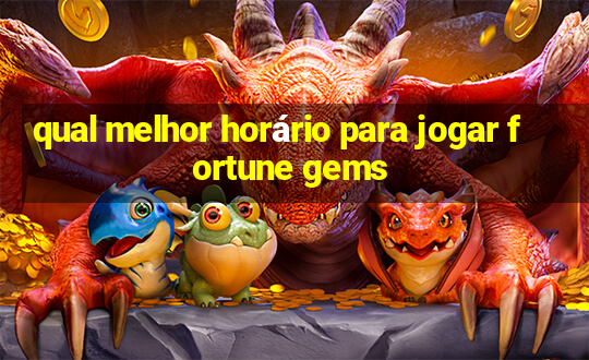 qual melhor horário para jogar fortune gems