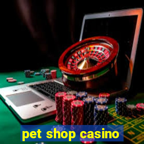 pet shop casino