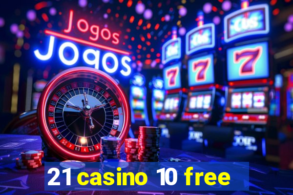 21 casino 10 free