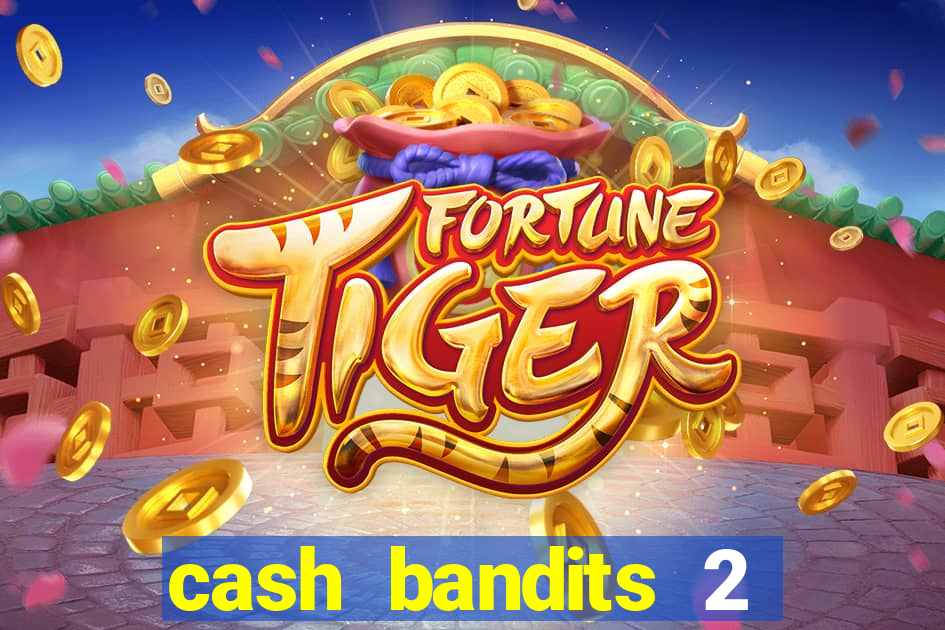 cash bandits 2 slot machine